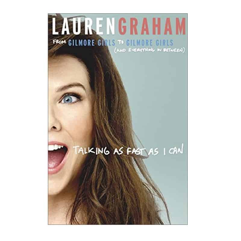 “Talking as Fast as I Can: From Gilmore Girls to Gilmore Girls (and Everything In-Between)” by Lauren Graham