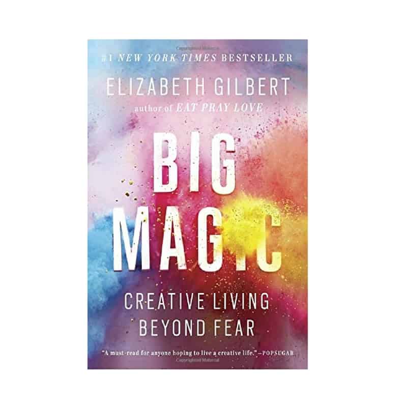 “Big Magic: Creative Living Beyond Fear” by Elizabeth Gilbert
