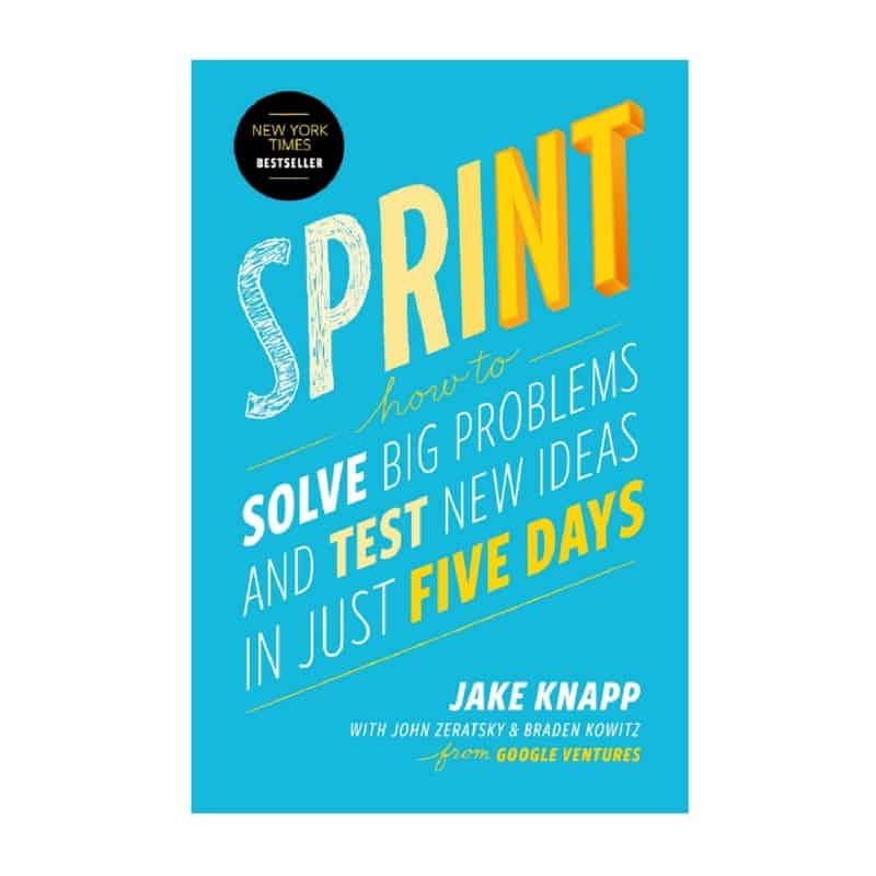 “Sprint: How to Solve Big Problems and Test New Ideas in Just Five Days” by Jake Knapp