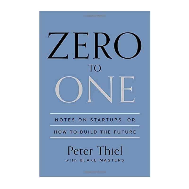 “Zero to One: Notes on Startups, or How to Build the Future” by Peter Thiel, Blake Masters